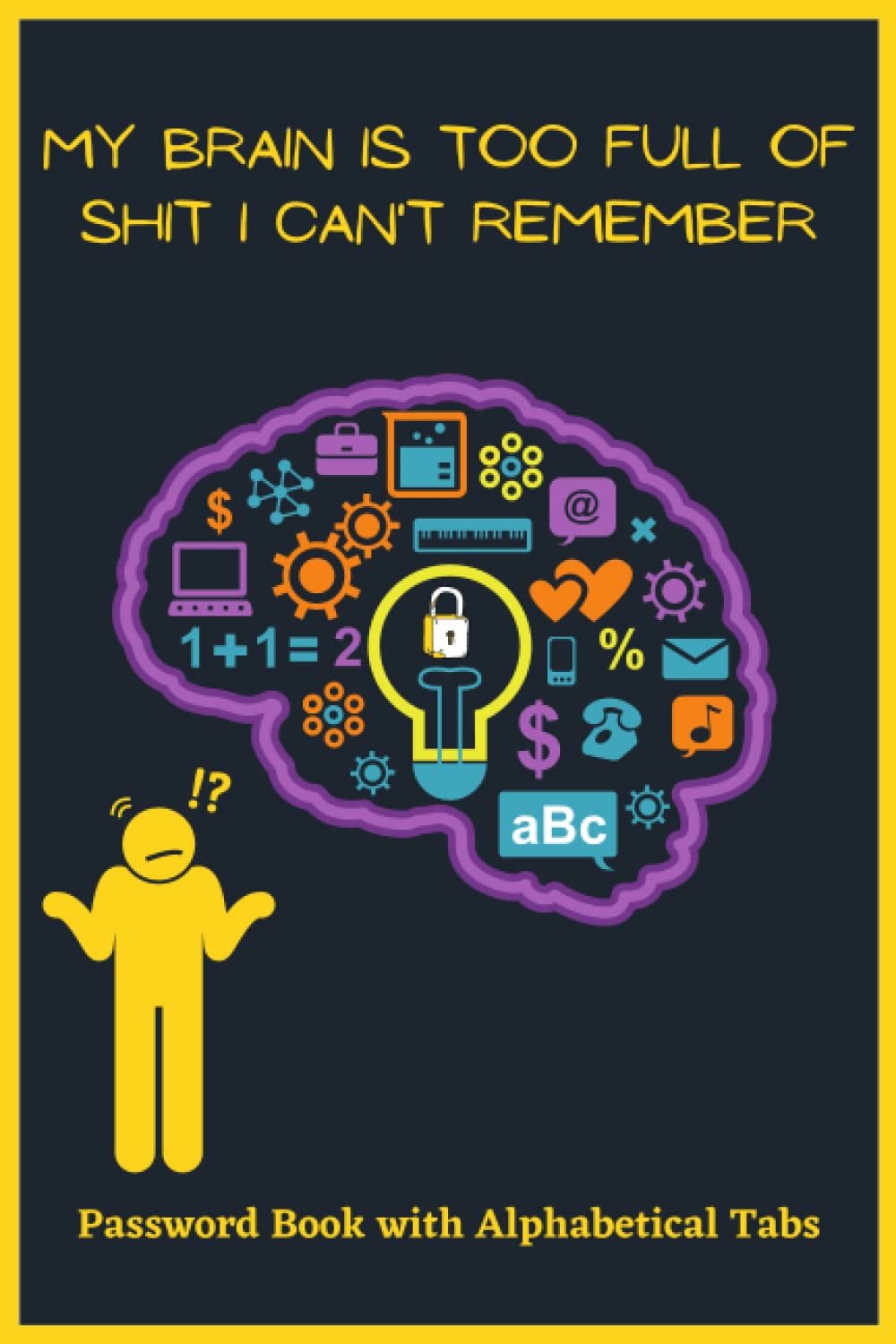 ler totalmente My Brain Is Too Full of Shit I Can't Remember: Password Book With Alphabetical Tabs, Personal Logbook For Website Address Email Username Login Info &... Funny Gift For Seniors Men & Women,120 Pages.