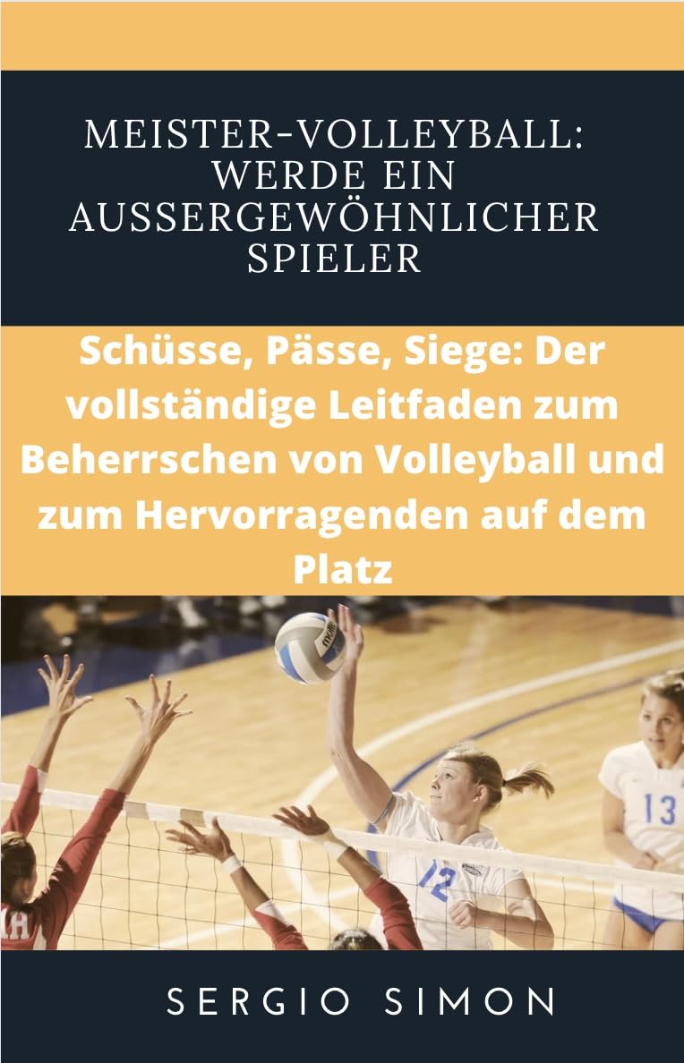ler totalmente Meister-Volleyball: Werde ein außergewöhnlicher Spieler: Schüsse, Pässe, Siege: Der vollständige Leitfaden zum Beherrschen von Volleyball und zum Hervorragenden auf dem Platz (French Edition)