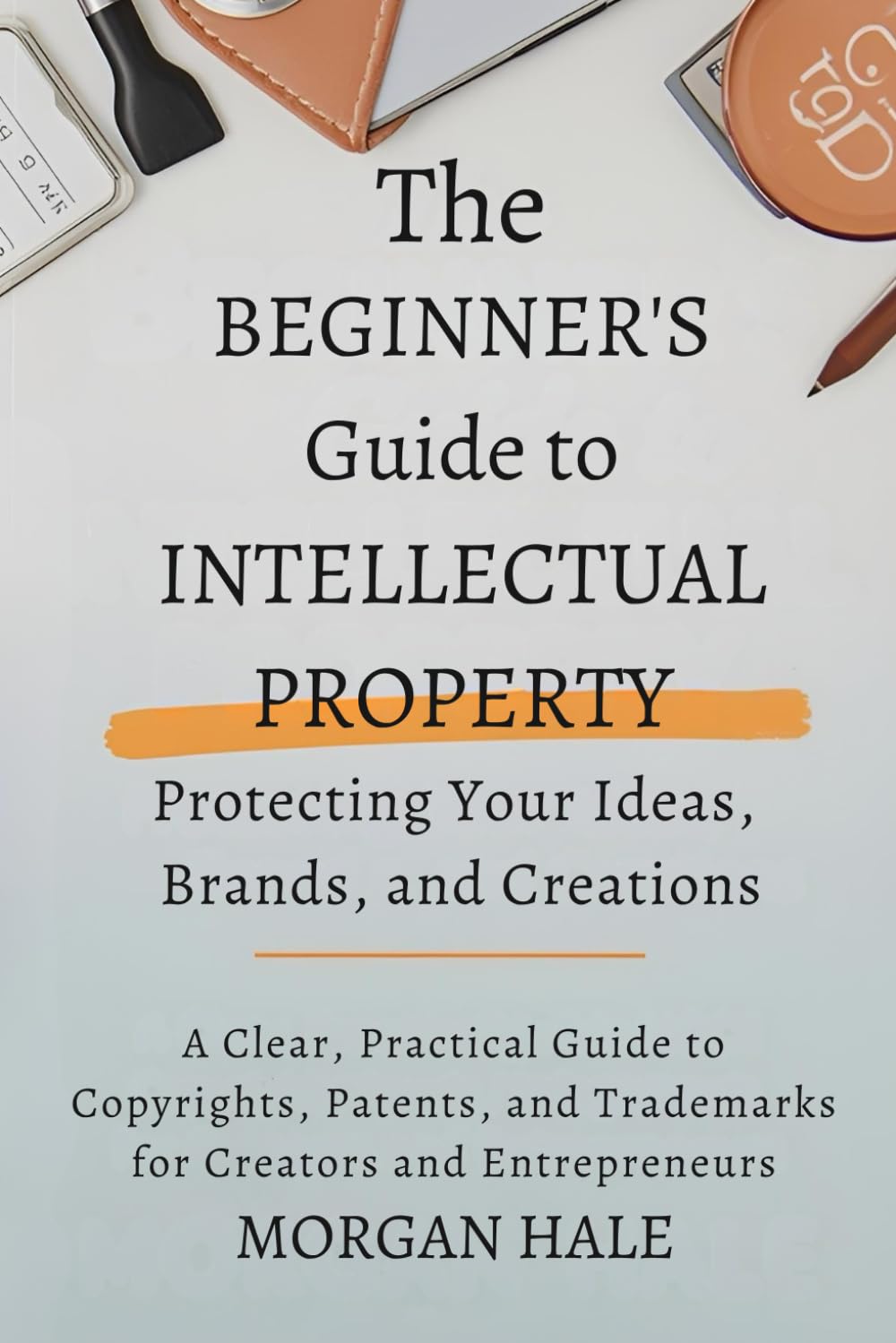 ler totalmente The Beginner's Guide to Intellectual Property: Protecting Your Ideas, Brands, and Creations: A Clear, Practical Guide to Copyrights, Patents, and Trademarks for Creators and Entrepreneurs