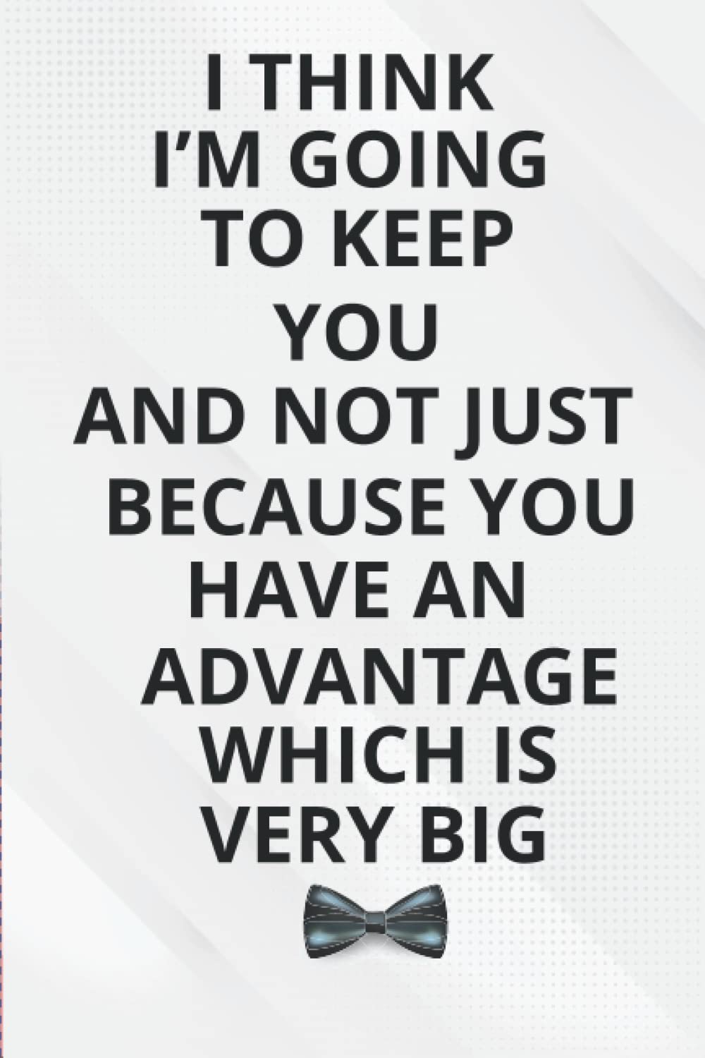 fathers day gifts from wife: I THINK I'M GOING TO KEEP YOU, AND NOT JUST BECAUSE YOU HAVE AN ADVANTAGE, WHICH IS VERY BIG: Personalized Father's Day,... Funny & Lovely Fathers Day Gifts From Wife baixar o livro de graça