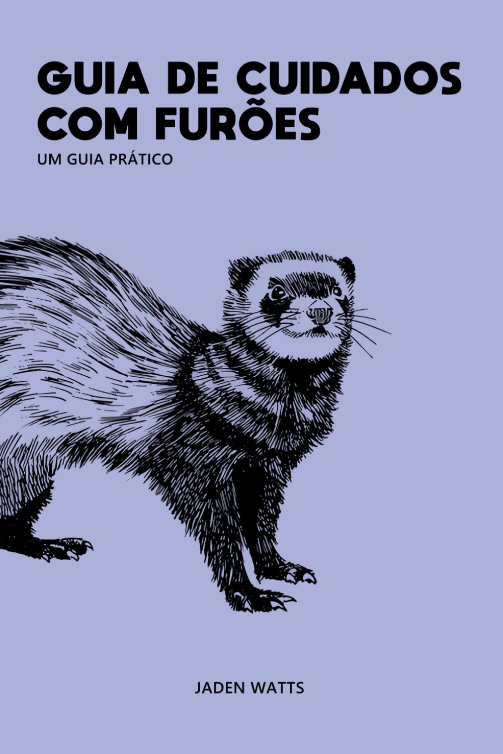 GUIA DE CUIDADOS COM FURÕES: UM GUIA PRÁTICO: Tudo sobre Furões: Guia Completo para Furões e Cuidados com Furões (Portuguese Edition) baixar livro de graça