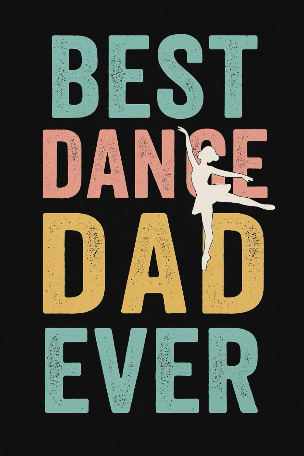 Best Dance Dad Ever: Cute 6" x 9" Lined Notebook for Dance Dads | Perfect Gift for Father’s Day, Recitals, or Dance Competitions