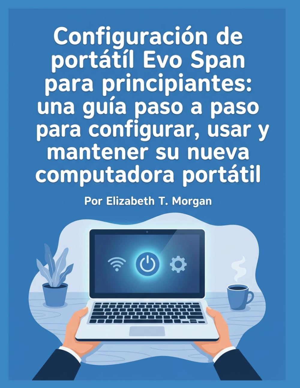 Configuración de portátil Evo Span para principiantes: Guía paso a paso para configurar, usar y mantener tu nuevo portátil (Spanish Edition) baixar livro de graça
