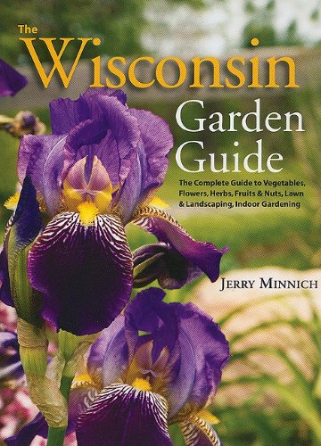 The Wisconsin Garden Guide: The Complete Guide to Vegatables, Flowers, Herbs, Fruits and Nuts, Lawn and Landscaping, Indoor Gardening baixar livro de graça