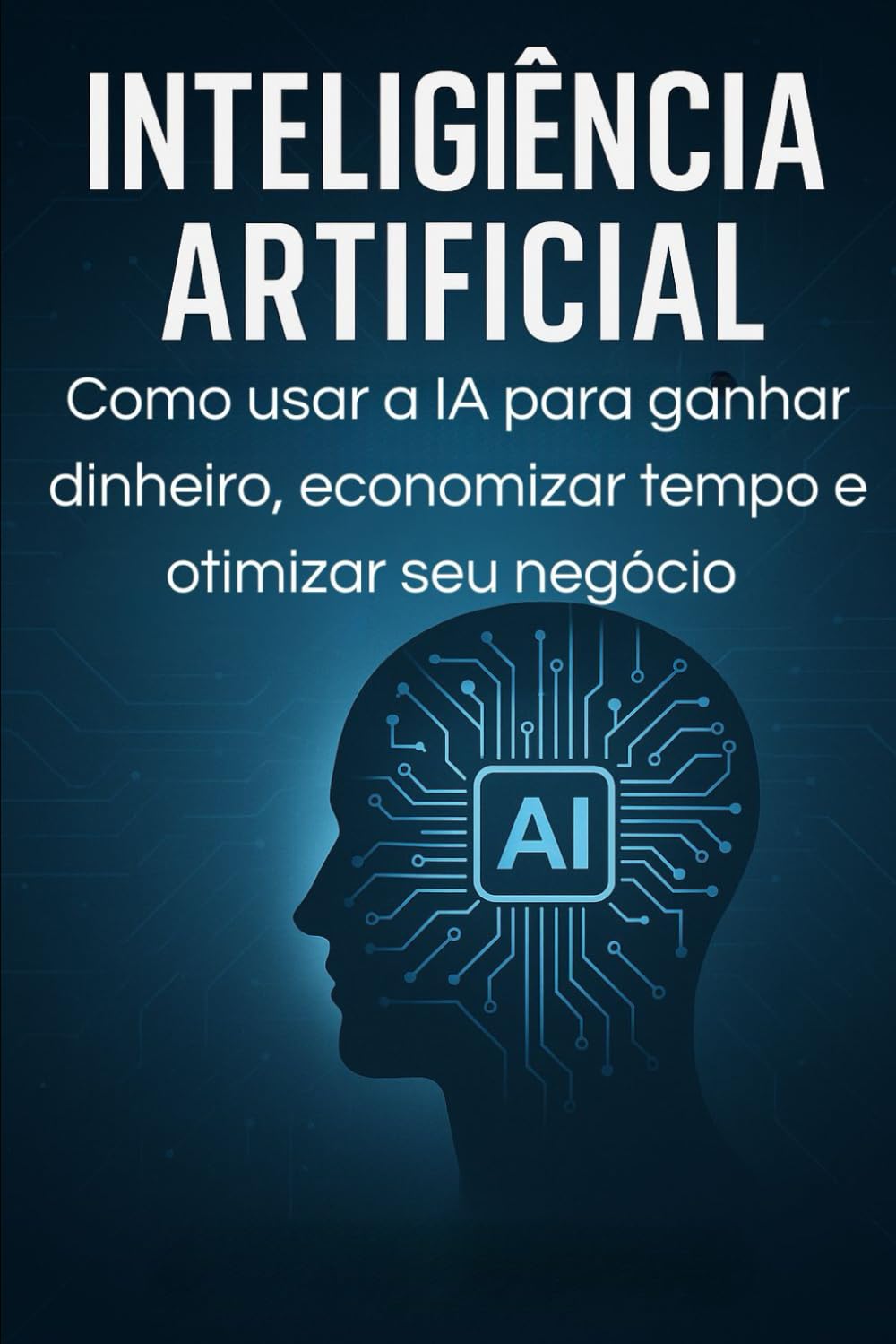 Inteligência Artificial: Como Usar a IA para Ganhar Dinheiro, Economizar Tempo e Automatizar Seu Negócio Digital (Portuguese Edition) baixar livro de graça