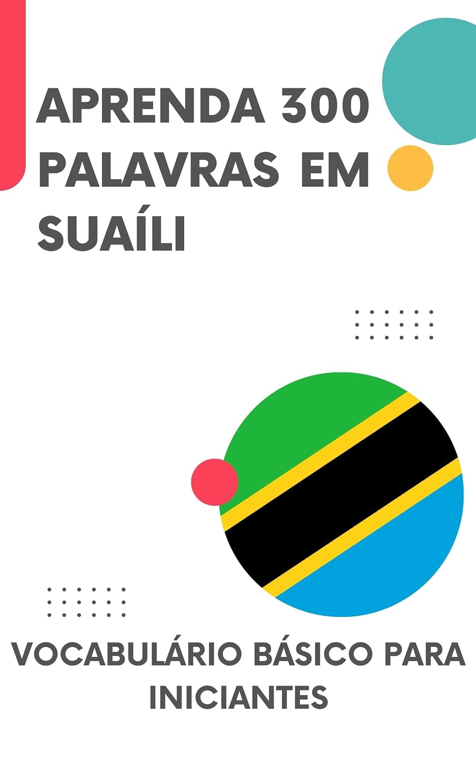 Aprenda 300 Palavras em Suaíli: Vocabulário básico para iniciantes (Suaíli para todos Livro 1)