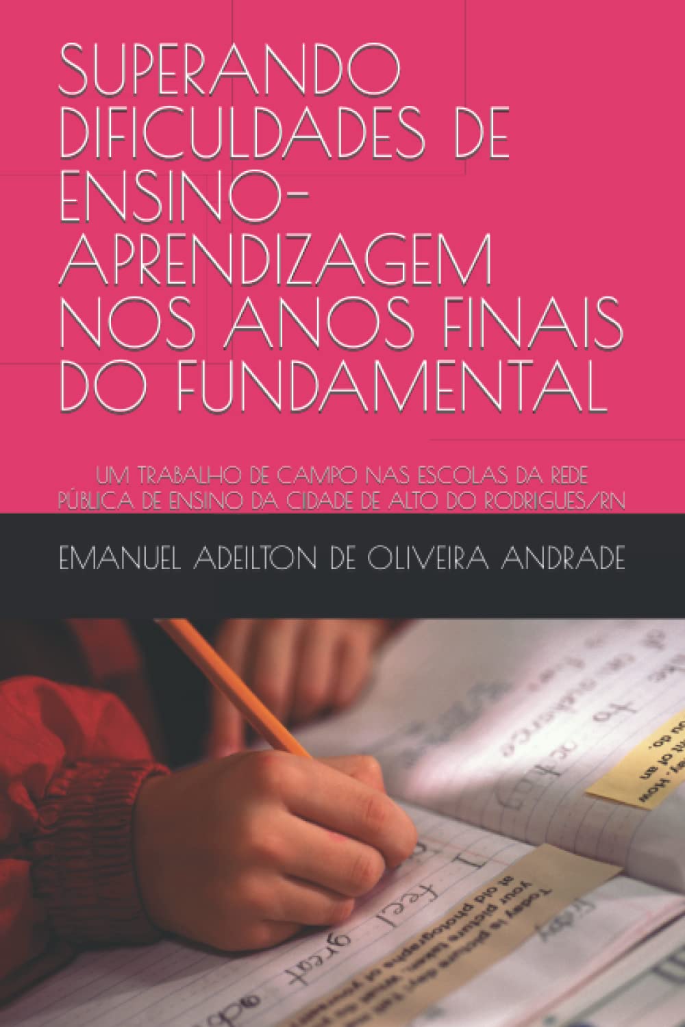 SUPERANDO DIFICULDADES DE ENSINO-APRENDIZAGEM NOS ANOS FINAIS DO FUNDAMENTAL: UM TRABALHO DE CAMPO NAS ESCOLAS DA REDE PÚBLICA DE ENSINO DA CIDADE DE ALTO DO RODRIGUES/RN (Portuguese Edition) baixar livro de graça
