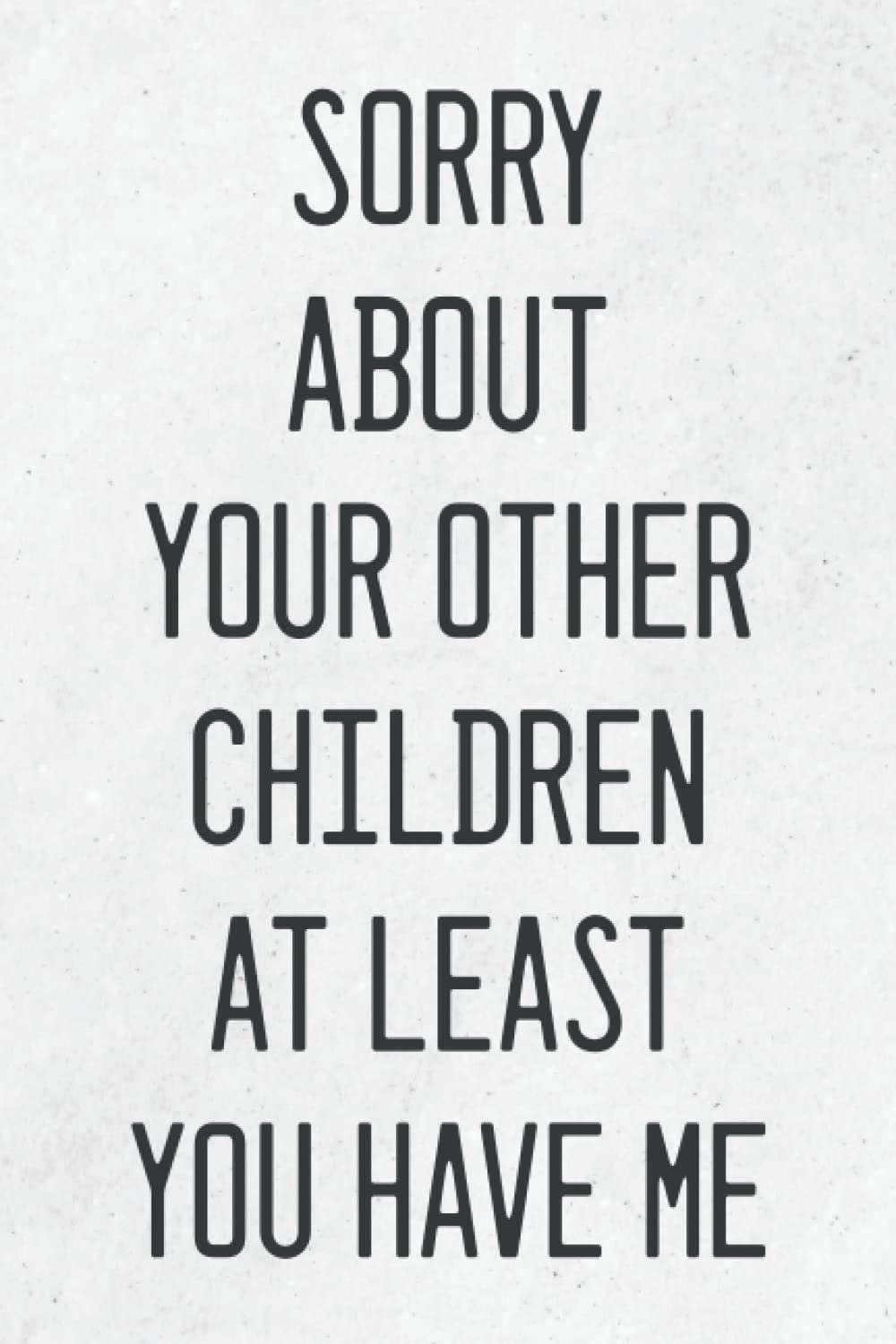 Fathers Day Gifts: Sorry About Your Other Children At Least You Have Me: Personalized Father's Day, Happy Fathers Day Notebook, Funny & Lovely Fathers Day Gift From Daughter or Son