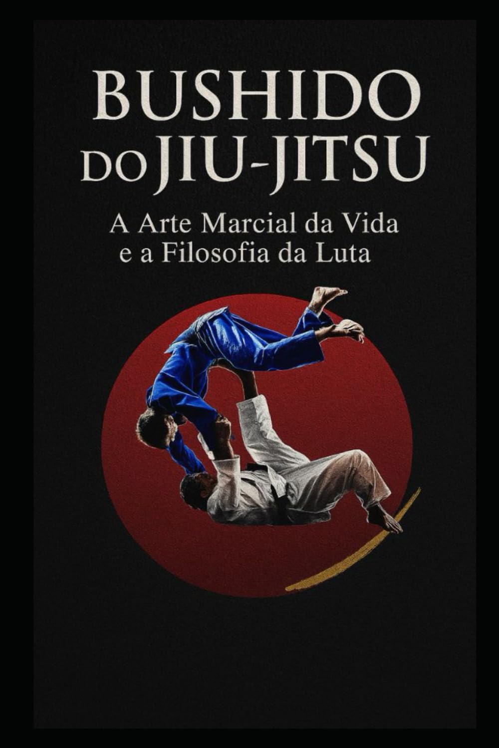 BUSHIDO DO JIU-JITSU: A ARTE MARCIAL DA VIDA E A FILOSOFIA DA LUTA (Portuguese Edition) baixar o livro de graça