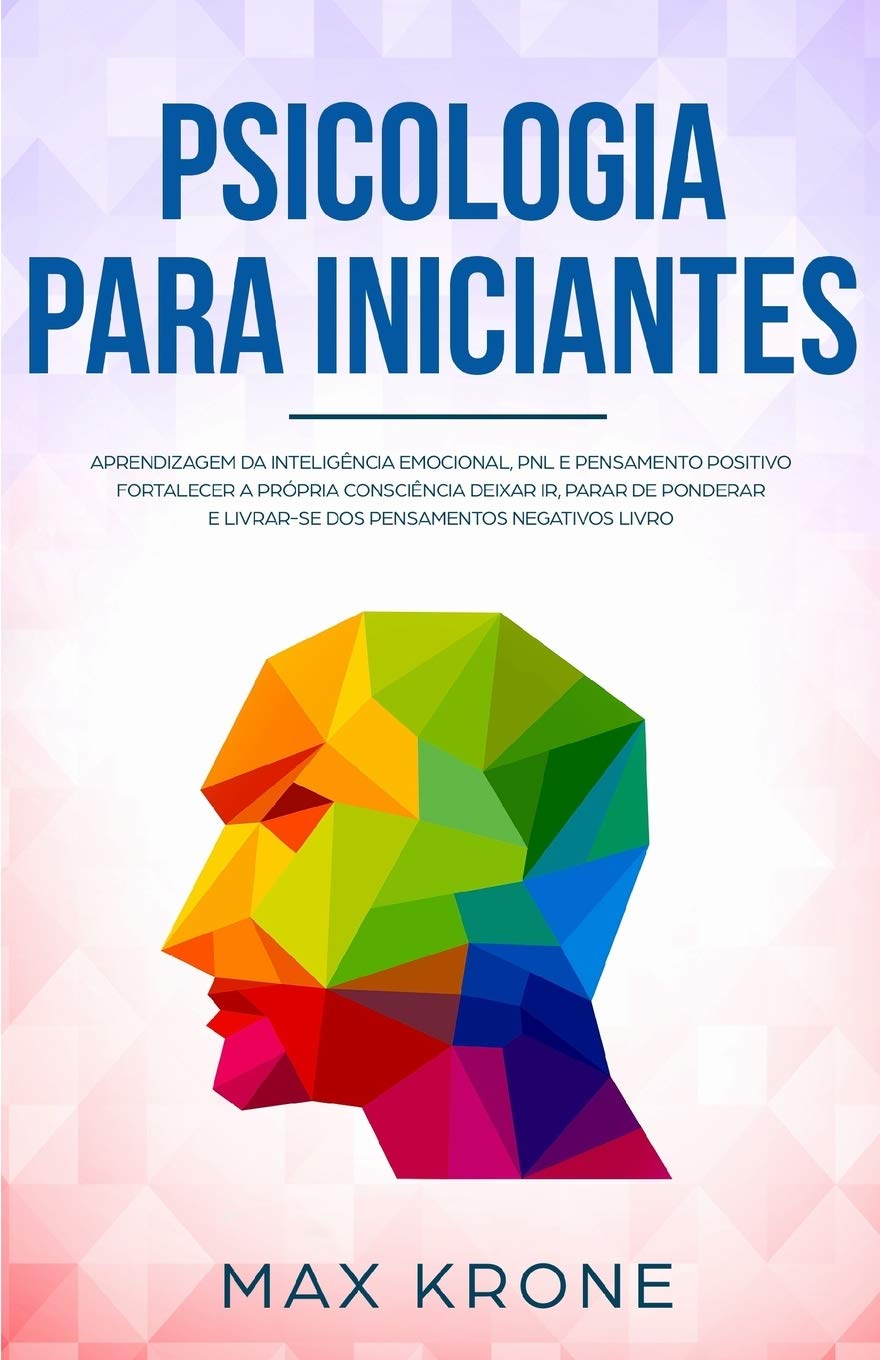 Psicologia para iniciantes: Aprendizagem da Inteligência Emocional, PNL e Pensamento Positivo Fortalecer a própria consciência Deixar ir, parar de... livrar-se dos pensamentos negativos Livro: 3 baixar o livro de graça
