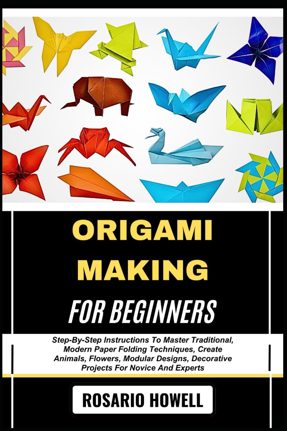 ORIGAMI MAKING FOR BEGINNERS: Step-By-Step Instructions To Master Traditional, Modern Paper Folding Techniques, Create Animals, Flowers, Modular Designs, Decorative Projects For Novice And Experts baixar o livro de graça
