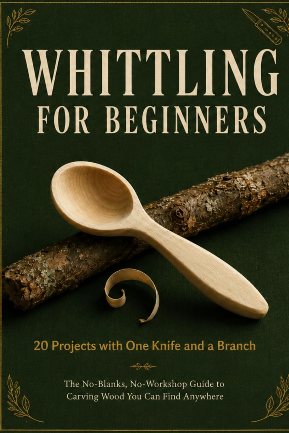 Whittling for Beginners: 20 Projects with One Knife and a Branch — The No-Blanks, No-Workshop Guide to Carving Wood You Can Find Anywhere baixar livro de graça