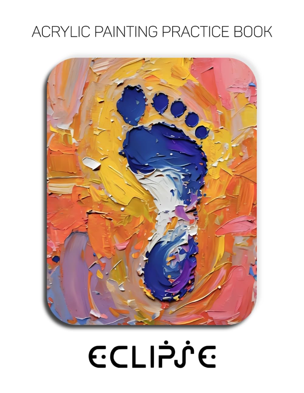 Acrylic Painting Practice Book - Eclipse: An Abstract Journey into Textured Prints and Expressive Gestures baixar livro de graça