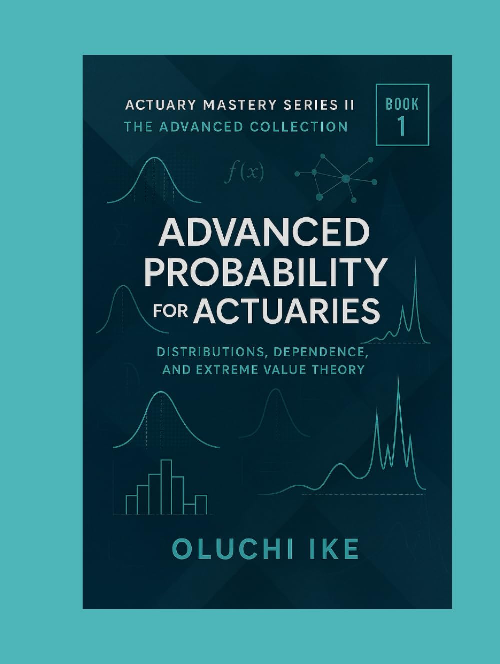 Advanced Probability for Actuaries: Distributions, Dependence, and Extreme Value Theory (Actuary Mastery Series II – The Advanced Collection) baixar o livro de graça