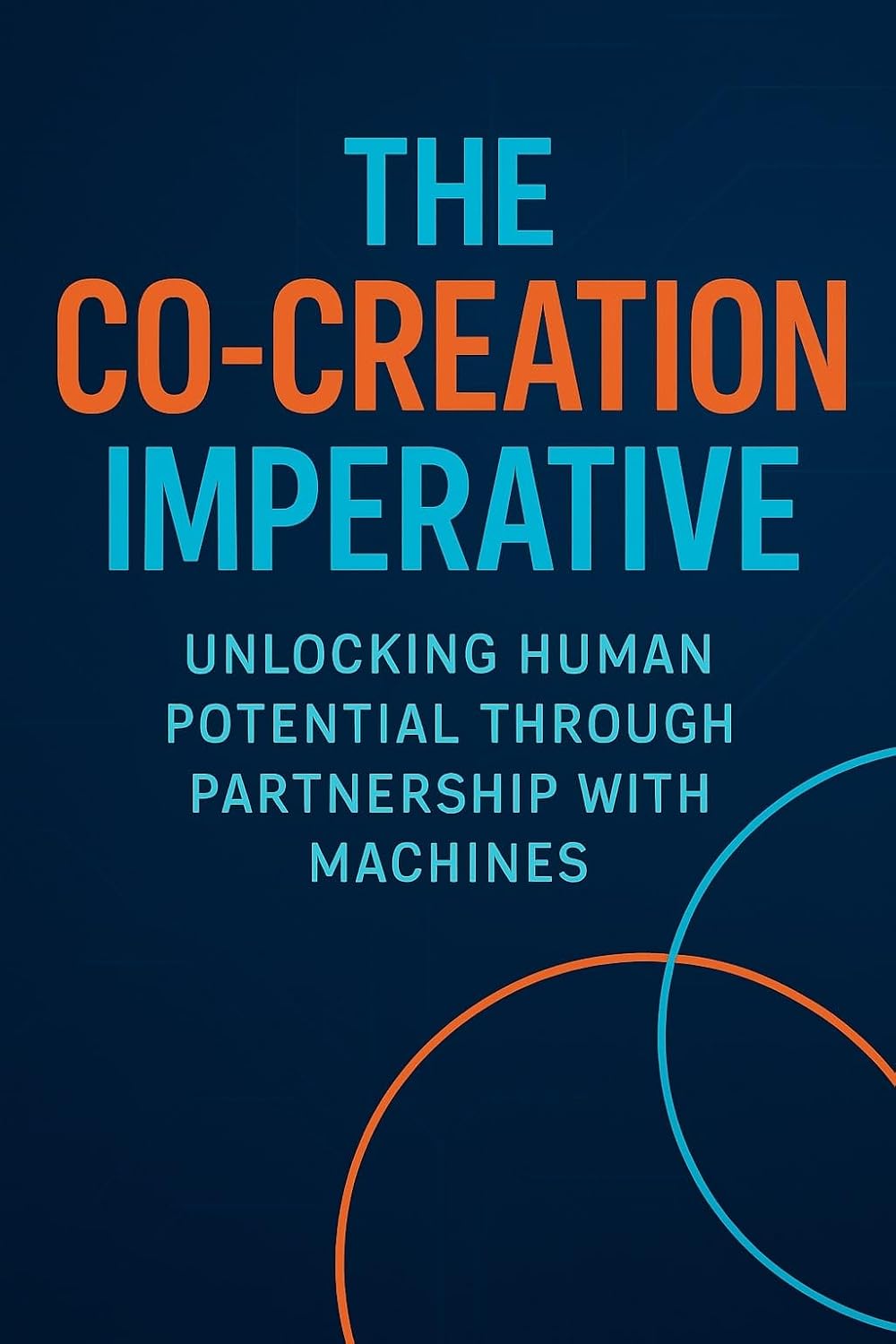 ler totalmente The Co-Creation Imperative: Unlocking Human Potential Through Partnership with Machines (English Edition)