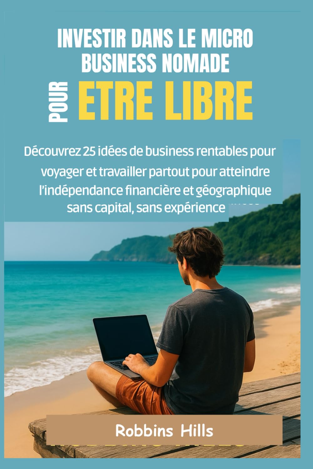 INVESTIR DANS MICRO BUSINESS NOMADE POUR ETRE LIBRE: DECOUVEZ 25 IDÉES DE BUSINESS RENTABLES POUR VOYAGER ET TRAVAILLER PARTOUT POUR ATTEINDRE L’INDEPENDANCE FINANCIERE, SANS CAPITAL, NI EXPERIENCE baixar o livro de graça