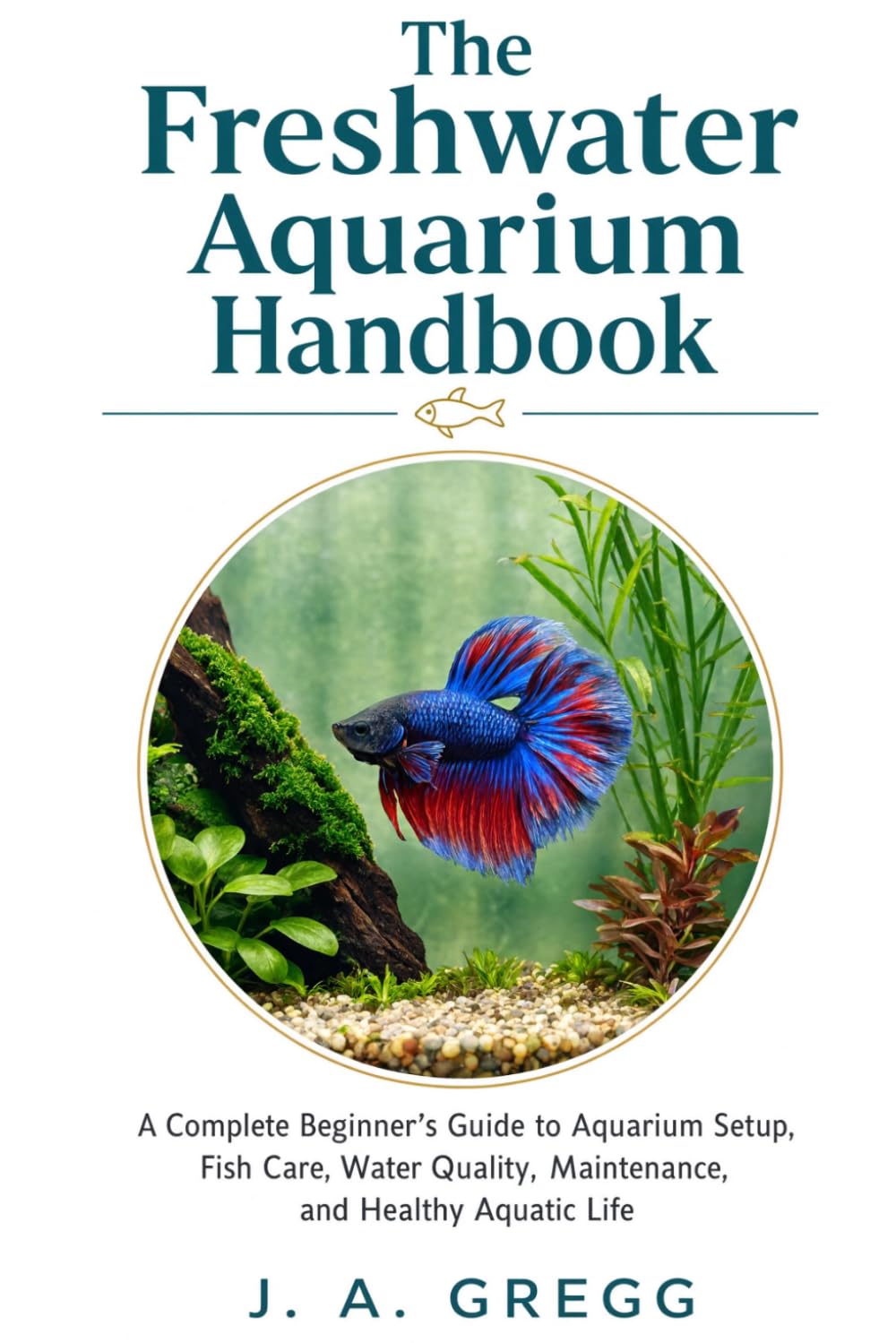 The Freshwater Aquarium Handbook: A Complete Beginner’s Guide to Aquarium Setup, Fish Care, Water Quality, Maintenance, and Healthy Aquatic Life baixar livro de graça
