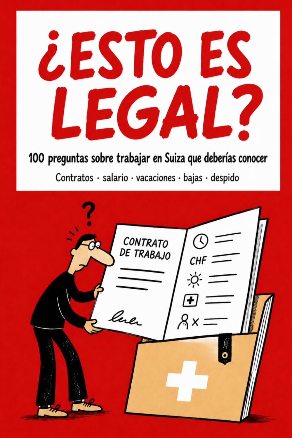 ¿Esto es legal?: 100 preguntas sobre trabajar en Suiza que deberías conocer (Spanish Edition) baixar livro de graça