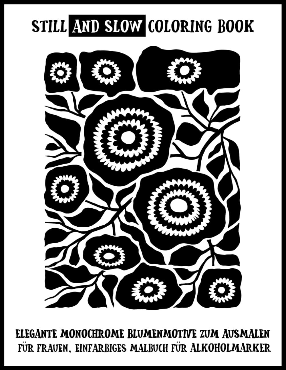 capítulo por capítulo baixar Still & Slow Coloring Book - Elegante monochrome Blumenmotive zum Ausmalen für Frauen | Einfarbiges Malbuch für Alkoholmarker: Schwarz-Weiß... & Kreative Auszeit – Zum Entspannen