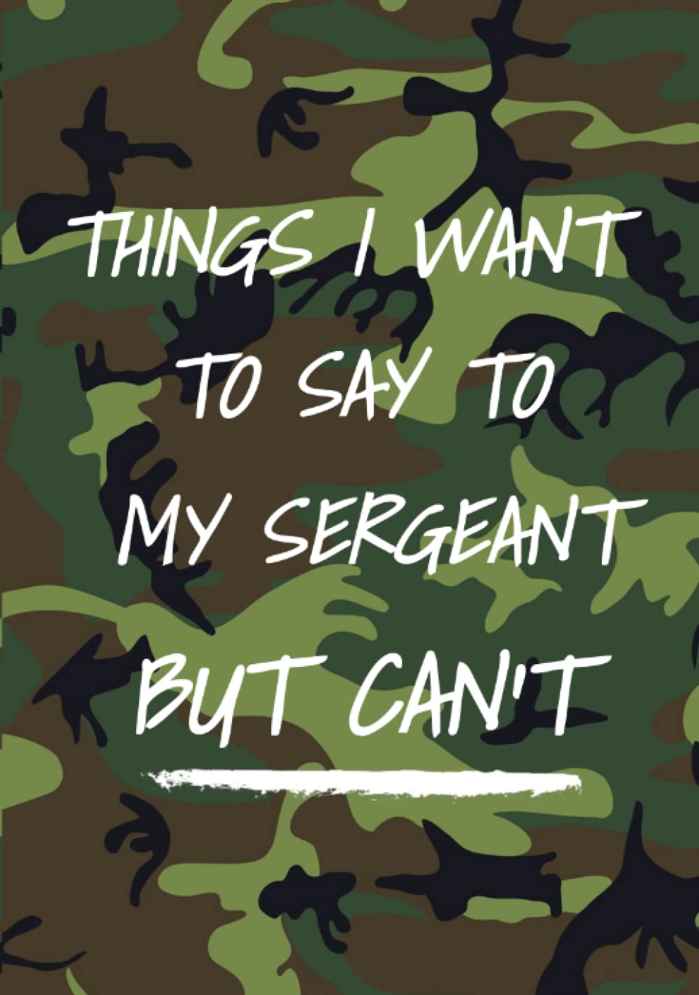 Things I Want To Say To My Sergeant But Can't: 100 Page, Lined, Military Journal (7 x 10) | Funny Notebook Camouflage for Army Men, Women, Soldier baixar o livro de graça