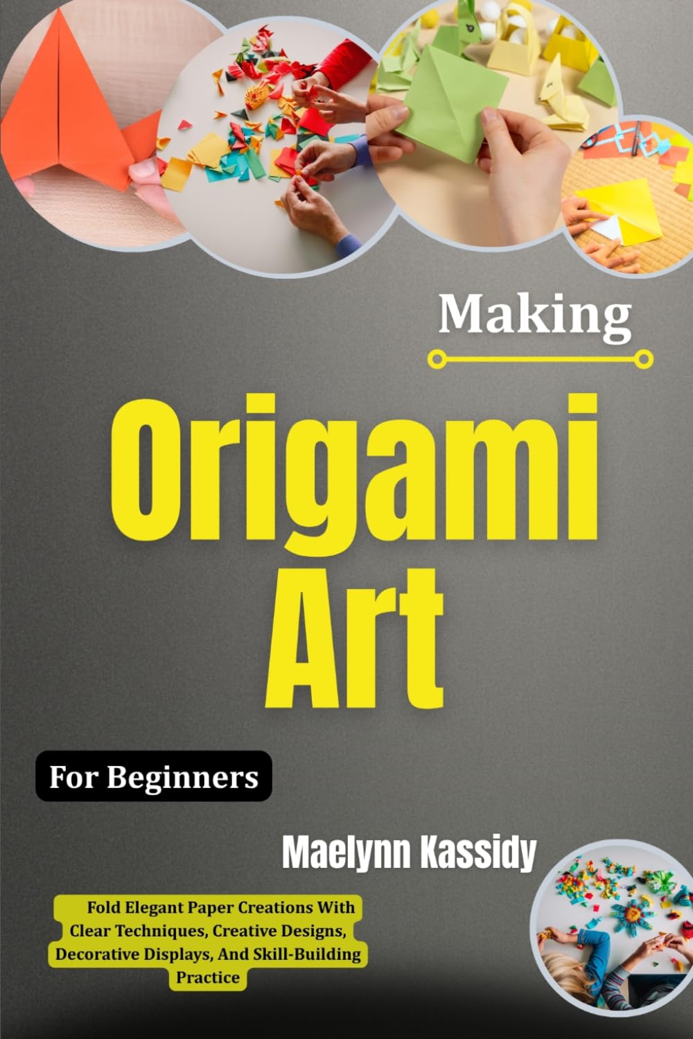 Making Origami Art For Beginners: Fold Elegant Paper Creations With Clear Techniques, Creative Designs, Decorative Displays, And Skill-Building Practice baixar o livro de graça