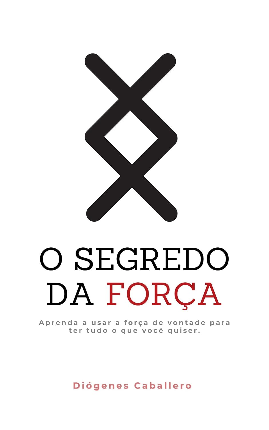 O Segredo da Força: O método que vai te dar tudo o que você quiser baixar livro de graça