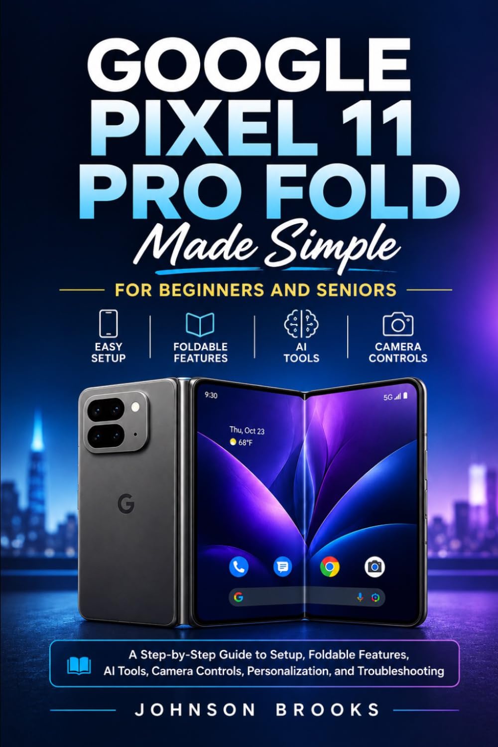 Google Pixel 11 Pro Fold Made Simple for Beginners and Seniors: A Step-by-Step Guide to Setup, Foldable Features, AI Tools, Camera Controls, Personalization, and Troubleshooting baixar livro de graça