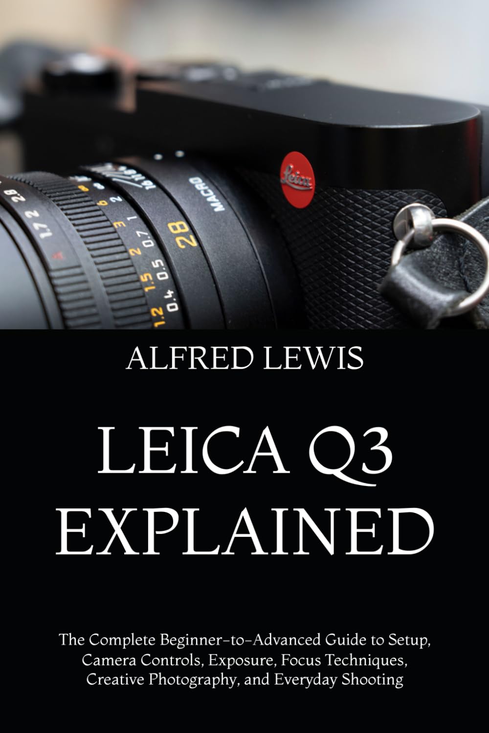 capítulo por capítulo baixar Leica Q3 Explained: The Complete Beginner-to-Advanced Guide to Setup, Camera Controls, Exposure, Focus Techniques, Creative Photography, and Everyday Shooting