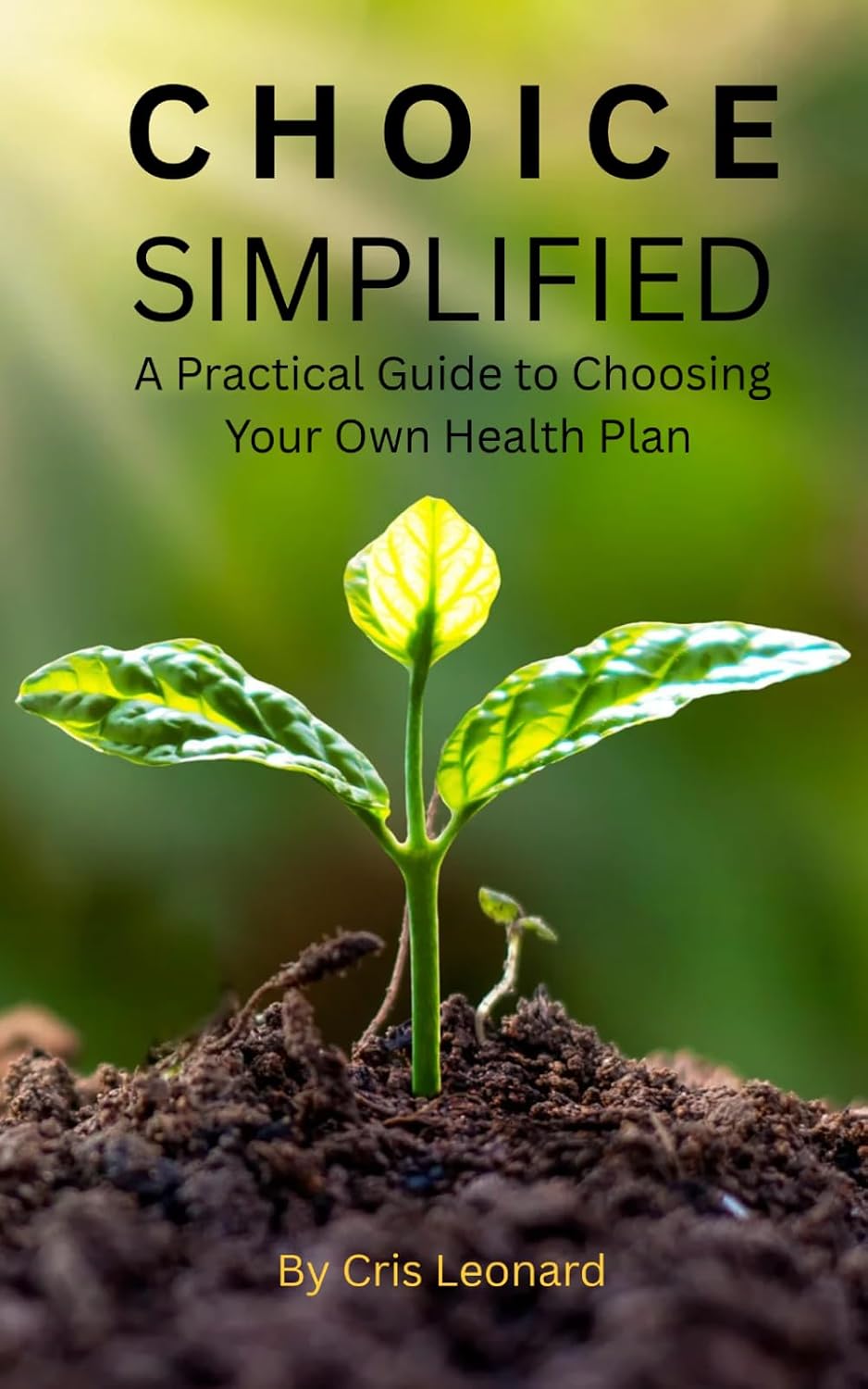 CHOICE SIMPLIFIED: A Practical Guide To Choosing Your Own Health Plan