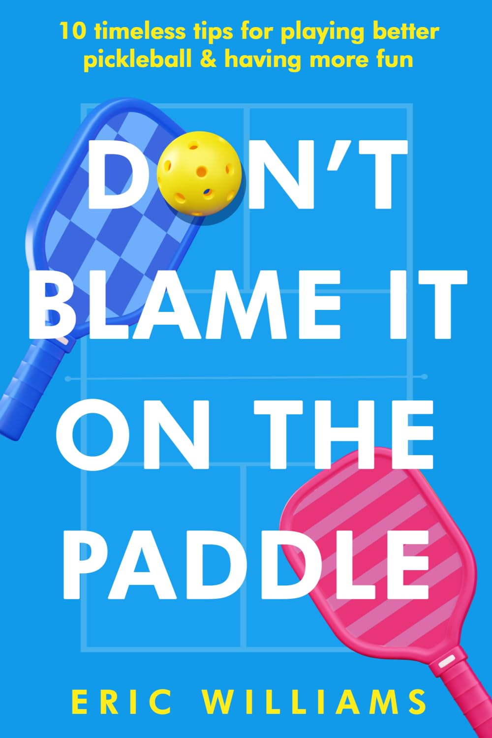 Don't Blame It on the Paddle: 10 timeless tips for playing better pickleball & having more fun baixar livro de graça