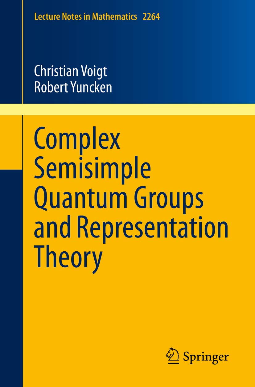 Complex Semisimple Quantum Groups and Representation Theory (Lecture Notes in Mathematics Book 2264) (English Edition)