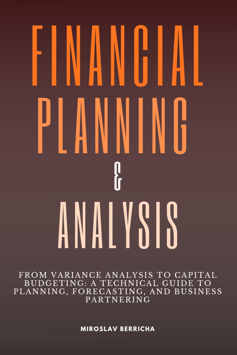 Financial Planning & Analysis: From Variance Analysis to Capital Budgeting: A Technical Guide to Planning, Forecasting, and Business Partnering (finance by Miroslav Berricha) baixar o livro de graça