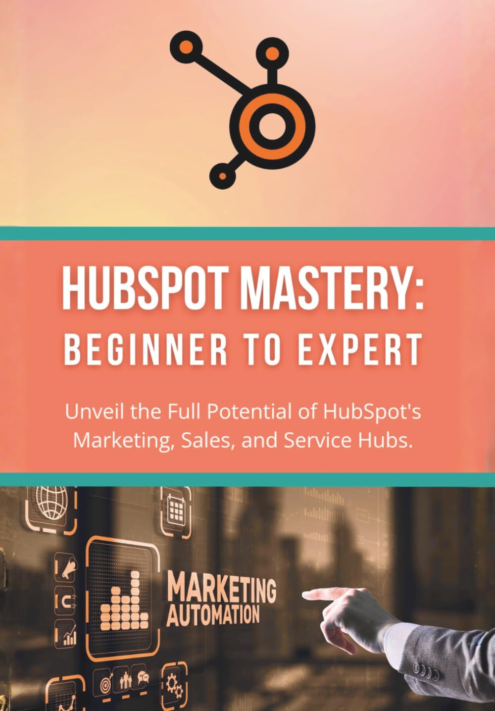 HubSpot Mastery: Beginner to Expert: Unveil the Full Potential of HubSpot's Marketing, Sales, and Service Hubs baixar o livro de graça