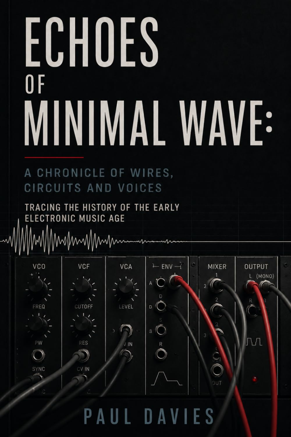 Echoes of Minimal Wave: A Chronicle of Wires, Circuits and Voices (Echoes: A History of Music)