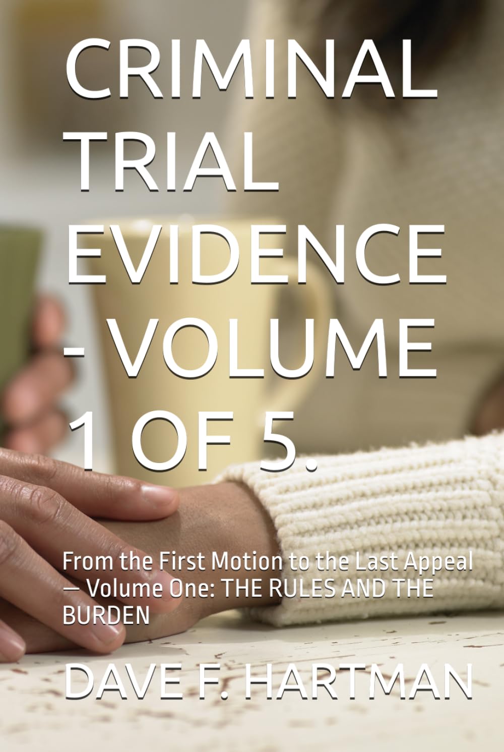 capítulo por capítulo baixar CRIMINAL TRIAL EVIDENCE - VOLUME 1 OF 5.: From the First Motion to the Last Appeal — Volume One: THE RULES AND THE BURDEN