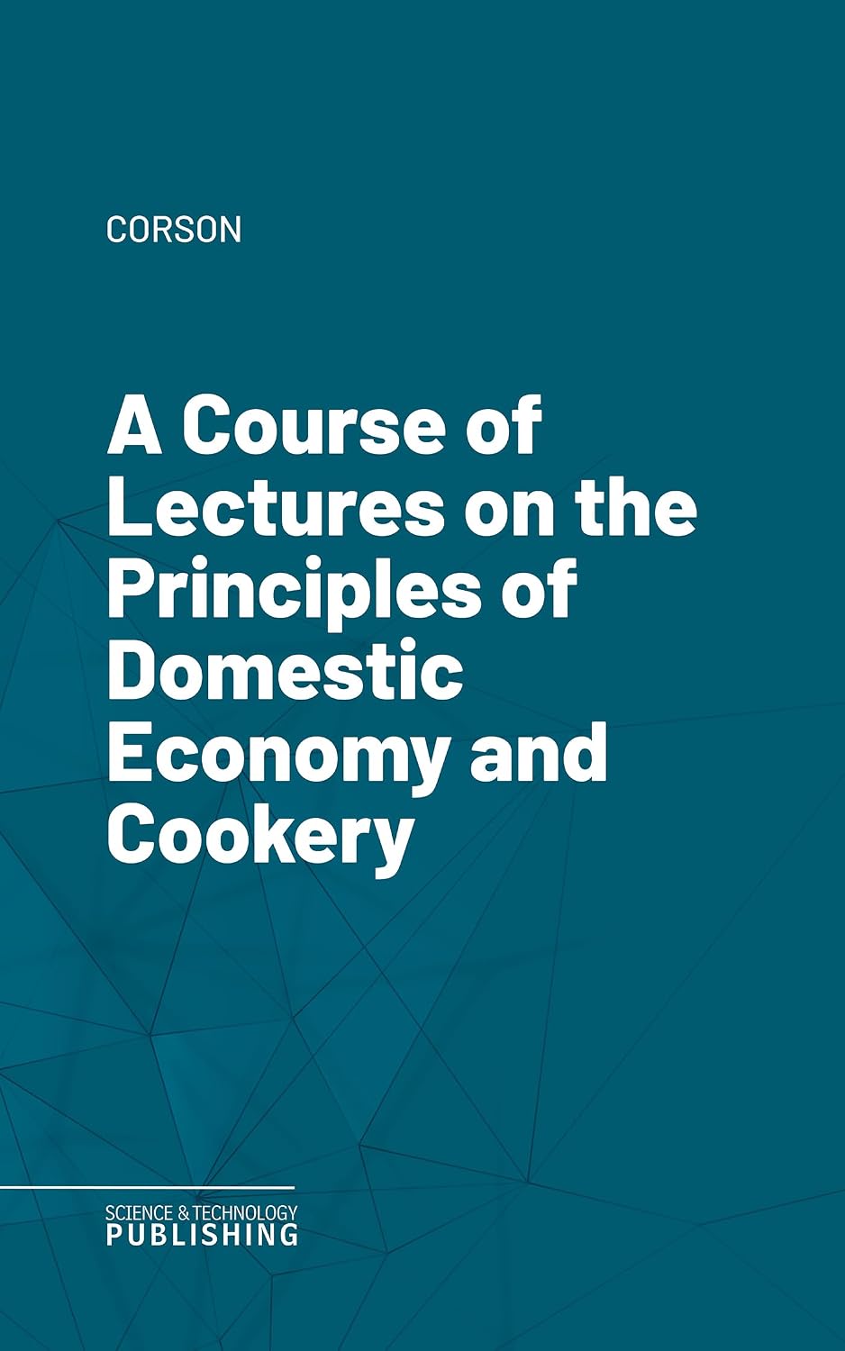A Course of Lectures on the Principles of Domestic Economy and Cookery (English Edition) baixar o livro de graça