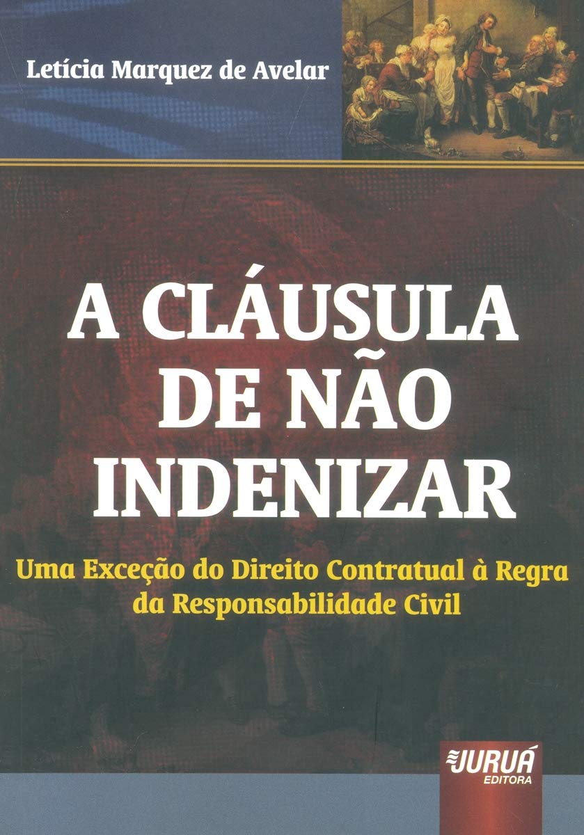 Cláusula de Não Indenizar, A: Uma Exceção do Direito Contratual à Regra da Responsabilidade Civil baixar livro de graça