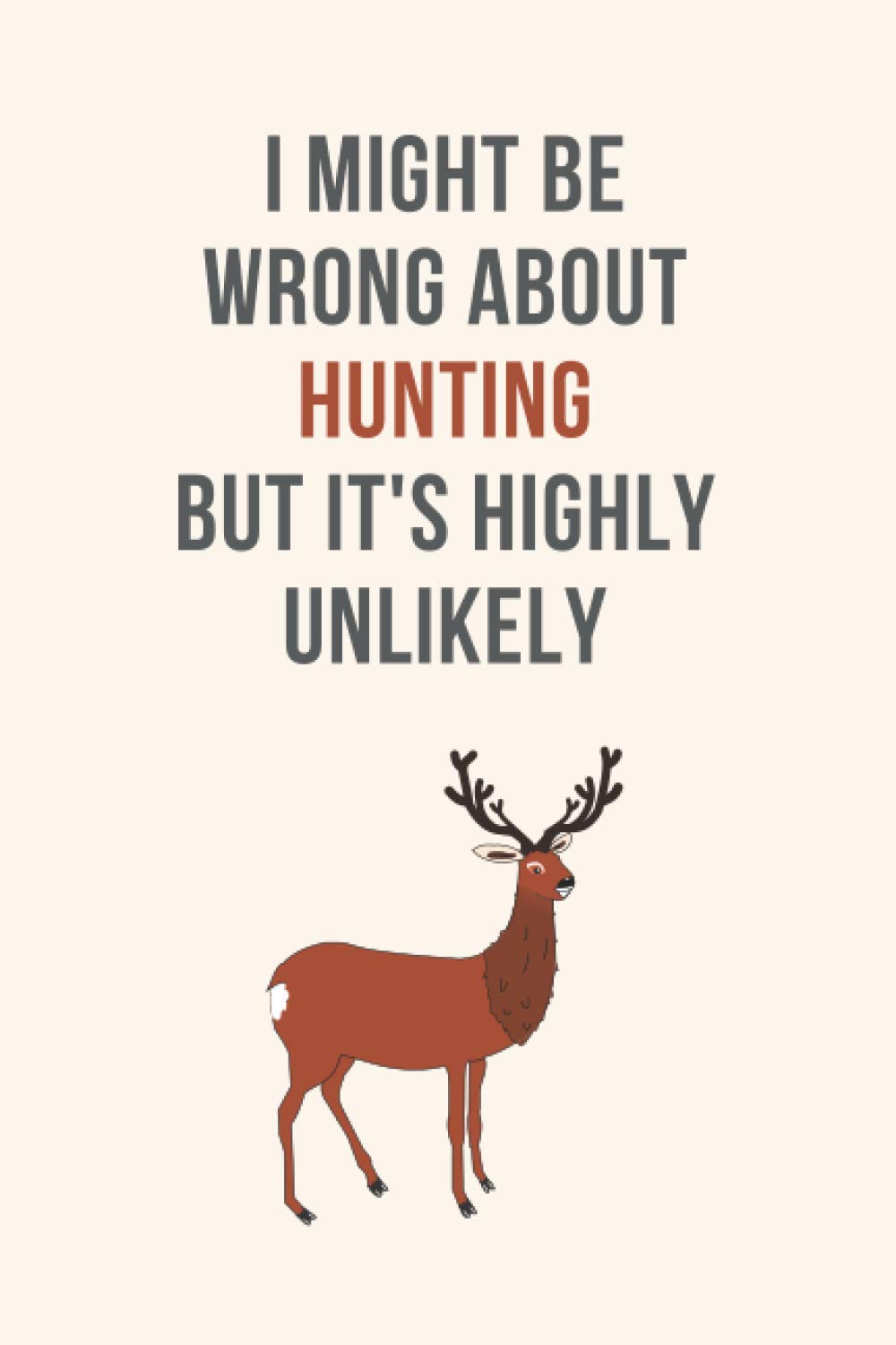 I Might Be Wrong About Hunting But It's Highly Unlikely: A Unique Hunting Gift For Dad, Him, Boyfriend or Brother | Blank Lined Journal baixar o livro de graça