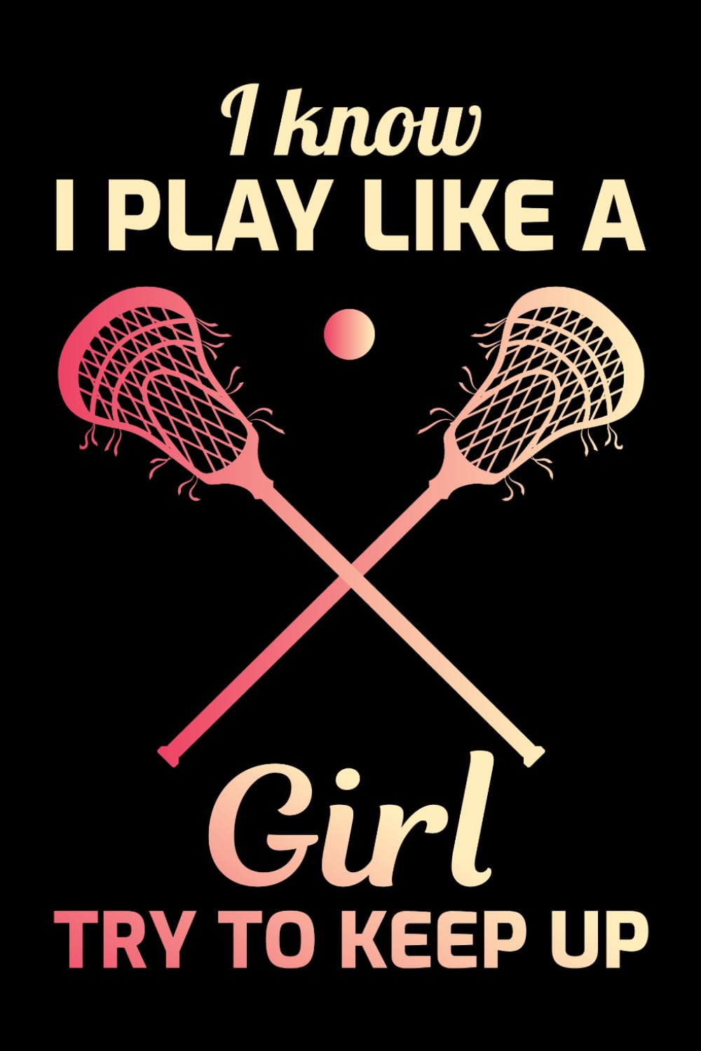 I Know I Play Like a Girl, Try to Keep Up: Lacrosse Player Funny Blank Lined Journal Notebook Diary baixar livro de graça