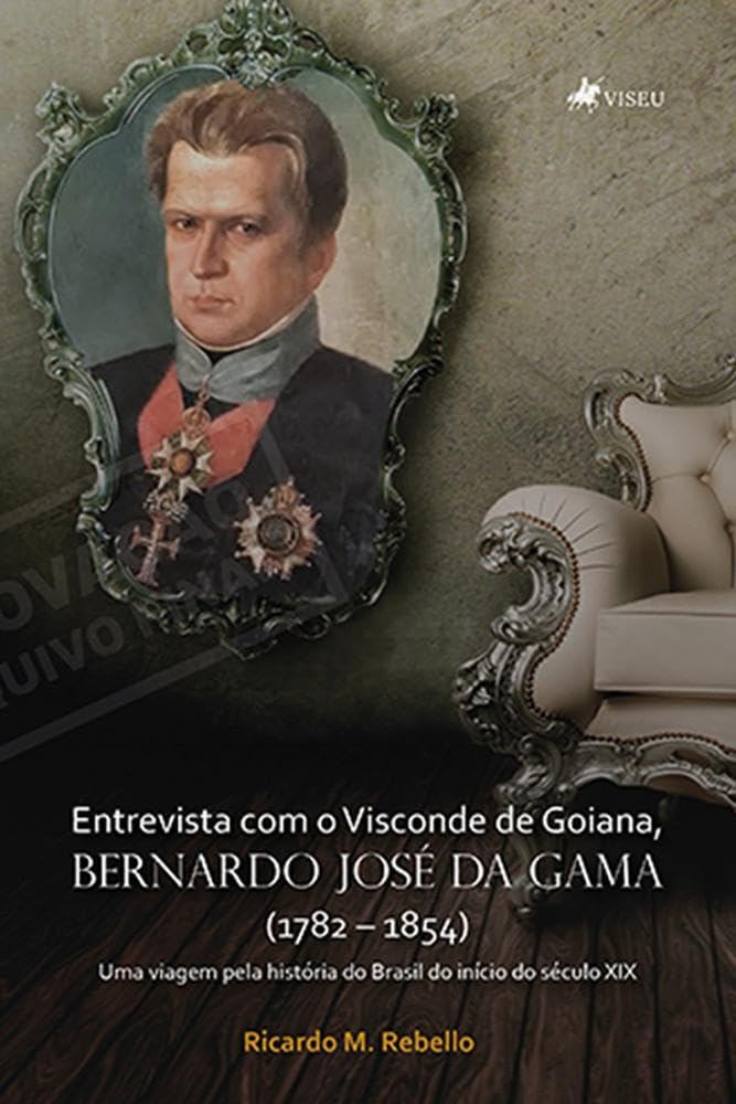 Entrevista com o Visconde de Goiana, Bernardo José da Gama (1782 – 1854): Uma viagem pela história do Brasil do início do século XIX baixar livro de graça