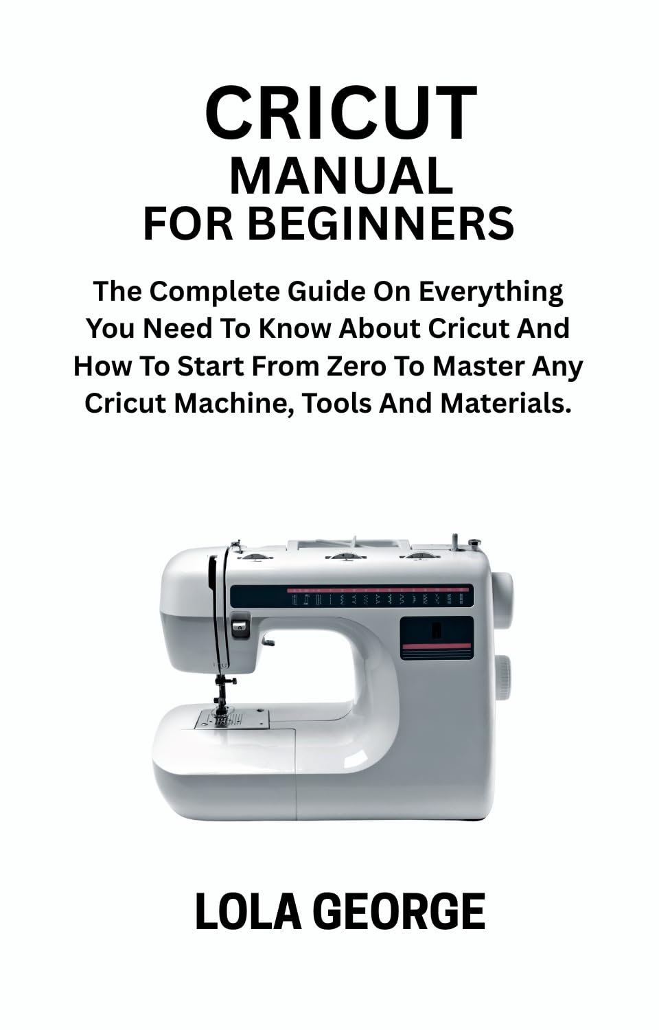 CRICUT MANUAL FOR BEGINNERS: The Complete Guide On Everything You Need To Know About Cricut And How To Start From Zero To Master Any Cricut Machine, Tools And Materials. (English Edition) baixar livro de graça
