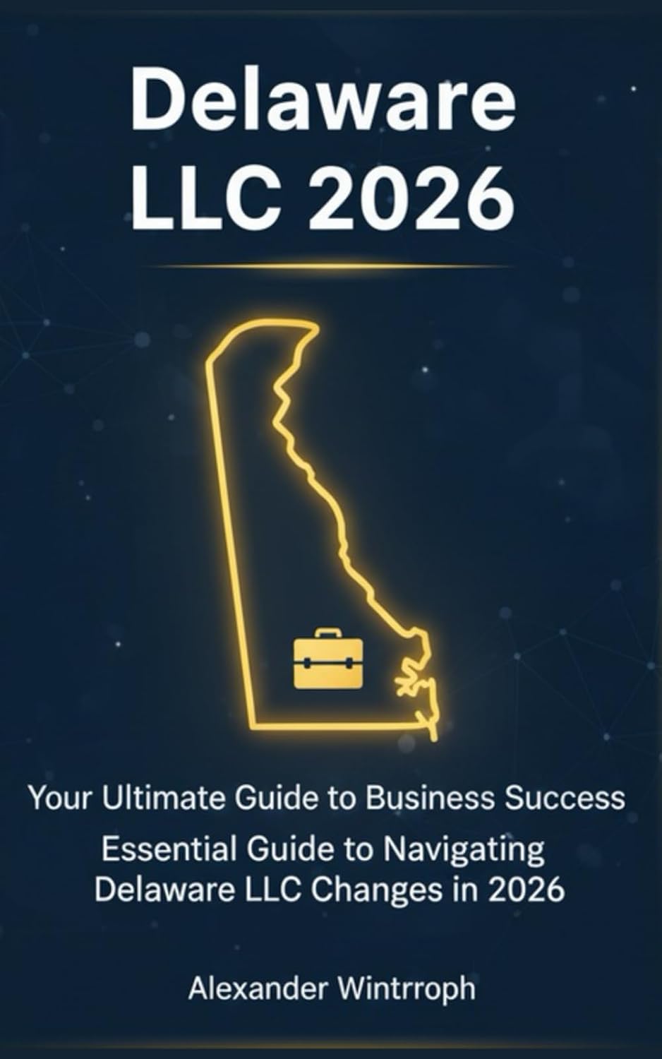 Delaware LLC 2026: Your Ultimate Guide to Business Success: Essential Guide to Navigating Delaware LLC Changes in 2026 baixar o livro de graça
