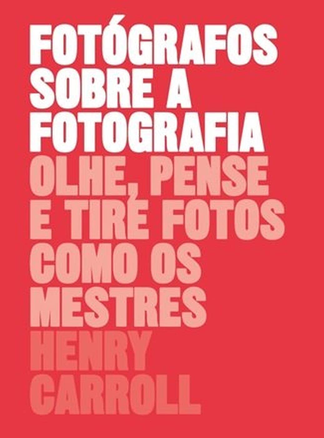 Fotógrafos sobre a fotografia: Olhe, pense e tire fotos como os mestres baixar o livro de graça