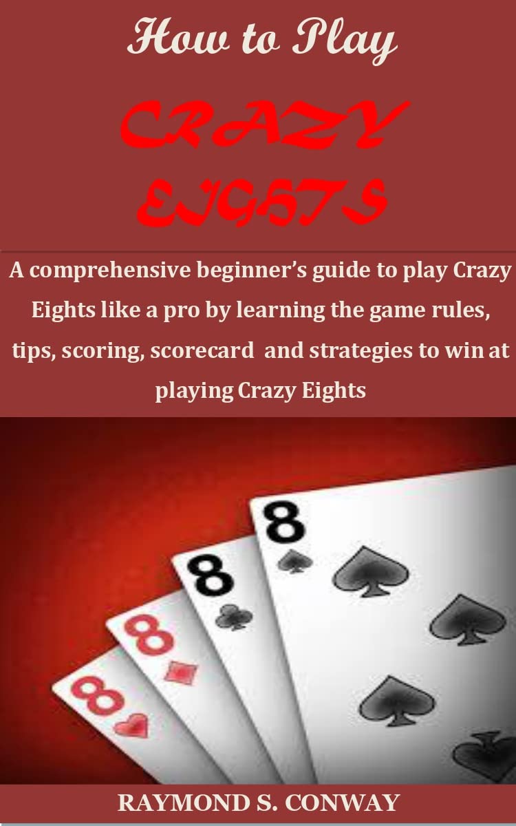 How to play CRAZY EIGHTS: A comprehensive beginner’s guide to play Crazy Eights like a pro by learning the game rules, tips, scoring, scorecard and strategies... at playing Crazy Eights (English Edition) baixar livro de graça