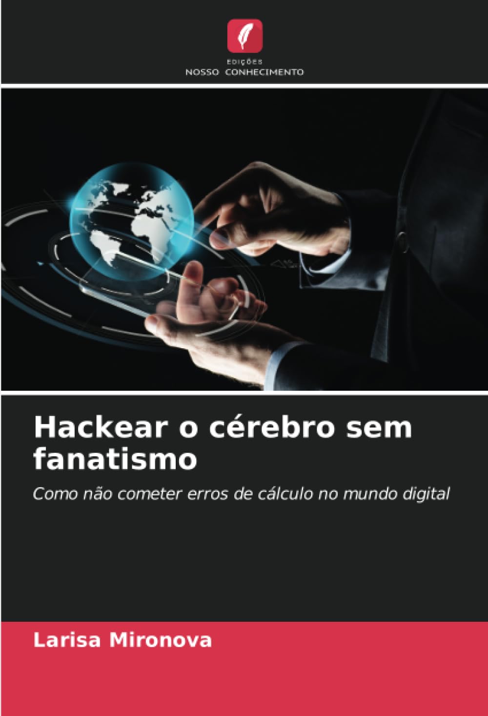 ler totalmente Hackear o cérebro sem fanatismo: Como não cometer erros de cálculo no mundo digital