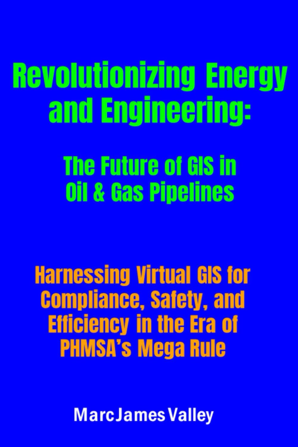 ler totalmente Revolutionizing Energy and Engineering: The Future of GIS in Oil & Gas Pipelines: Harnessing Virtual GIS for Compliance, Safety, and Efficiency in the Era of PHMSA’s Mega Rule