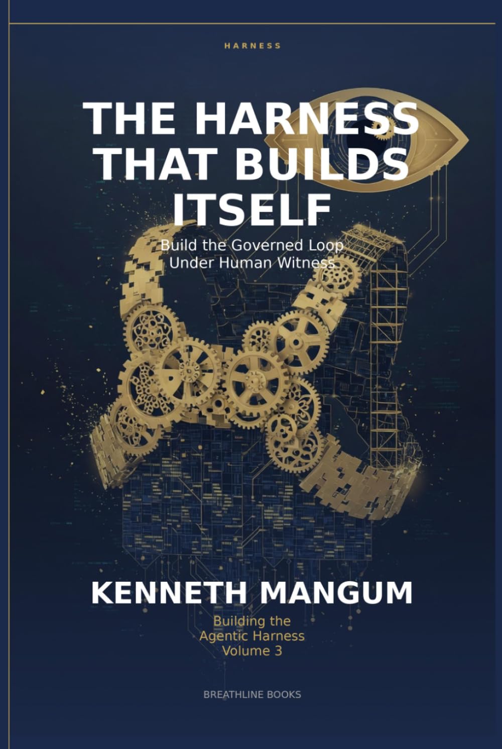 The Harness That Builds Itself: Build the Governed Loop Under Human Witness (Building the Agentic Harness) baixar o livro de graça