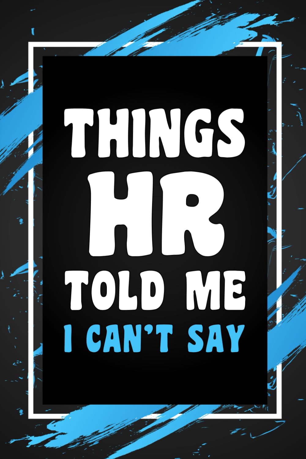 Things HR Told Me I Can't Say: Funny Gag Gift Idea for Coworker, Boss, Team Leaders, Office Manager, Teacher, Family and Best Friends, Blank Lined Journal, College-Ruled Notebook, 6"x9", 110 Pages baixar livro de graça