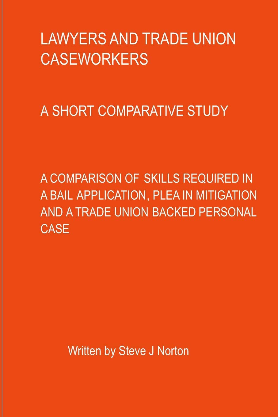 A Comparative Study: A Comparison of Skills Required in a Bail Application, a Plea in Mitigation and a Trade Union Backed Personal Case baixar o livro de graça