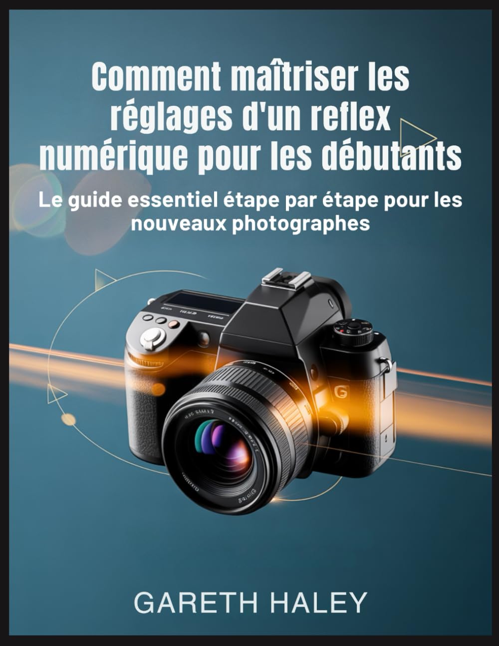ler totalmente Comment maîtriser les réglages d'un reflex numérique pour les débutants: Le guide essentiel étape par étape pour les nouveaux photographes (French Edition)